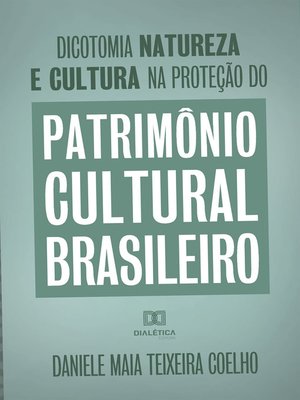 cover image of Dicotomia, natureza e cultura na proteção do Patrimônio Cultural Brasileiro